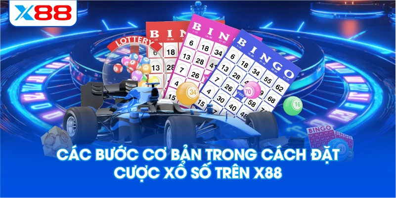 Các Bước Cơ Bản Trong Cách Đặt Cược Xổ Số Trên X88